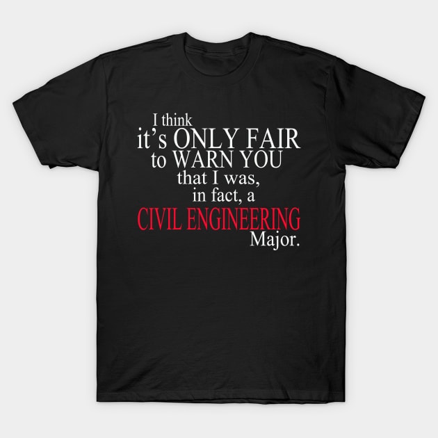 I Think It’s Only Fair To Warn You That I Was In Fact A Civil Engineering Major T-Shirt by delbertjacques